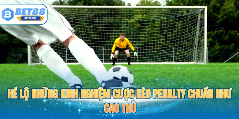 Hé lộ những kinh nghiệm cược kèo penalty chuẩn như cao thủ