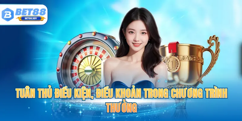 Tuân thủ điều kiện, điều khoản trong chương trình thưởng